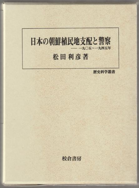 【2024年】お歳暮ギフト 日本の朝鮮植民地支配と警察 : 一九〇五～一九四五年(松田利彦 その他