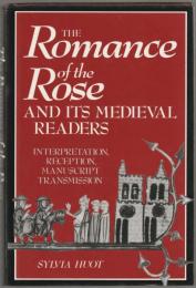 The Romance of the rose and its medieval readers : interpretation, reception, manuscript transmission