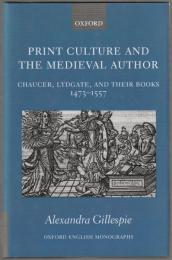 Print culture and the medieval author : Chaucer, Lydgate, and their books 1473-1557.