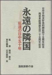 永遠の隣国 : 私達の日中五十年 : 日中平和友好条約締結四十五周年記念 : 周恩来総理誕生百二十五周年記念