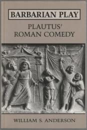 Barbarian play : Plautus' Roman comedy.