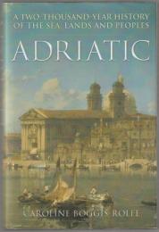 Adriatic : a two-thousand-year history of the sea, lands and peoples.