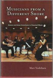 Musicians from a different shore : Asians and Asian Americans in classical music.