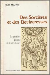 Des sorcieres et devineresses : le premier proces de la sorcellerie : reproduit en Fac-simile d'apres l'edition latine de Cologne 1489.
