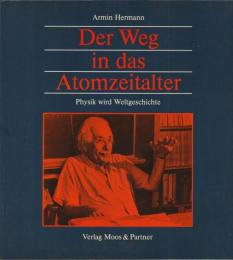 Der Weg in das Atomzeitalter : Physik wird Weltgeschichte.