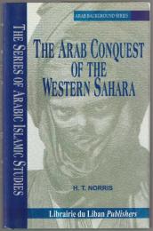 The Arab conquest of the Western Sahara : studies of the historical events, religious beliefs and social customs which made the remotest Sahara a part of the Arab world.