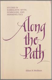 Along the path : studies in Kabbalistic myth, symbolism, and Hermeneutics.