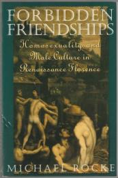 Forbidden friendships : homosexuality and male culture in Renaissance Florence