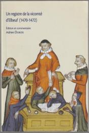 Un registre de la vicomté d'Elbeuf (1470-1472) : édition d'un registre de haute justice seigneuriale normande (Archives départementales de la Seine-Maritime, 52 BP 5).