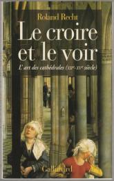 Le croire et le voir : l'art des cathédrales, XIIe-XVe siècle.