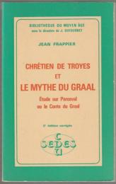 Chrétien de Troyes et le mythe du Graal : étude sur "Perceval ou le Conte du Graal"