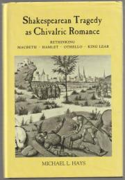 Shakespearean tragedy as chivalric romance : rethinking Macbeth, Hamlet, Othello, and King Lear.