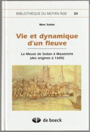 Vie et dynamique d'un fleuve : la Meuse de Sedan à Maastricht (des origines à 1600).