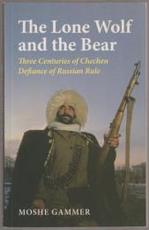 The lone wolf and the bear : three centuries of Chechen defiance of Russian rule.