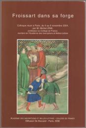 Froissart dans sa forge : actes du colloque réuni à Paris, du 4 au 6 novembre 2004