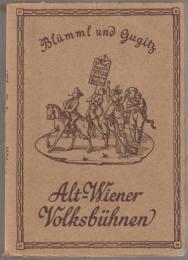 Alt-Wiener Volksbühnen : die Frühzeit der Wiener Vorstadtbühnen.
