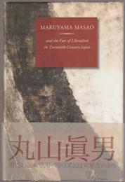 Maruyama Masao : and the Fate of Liberaｌism in twentieth-Century Japan.