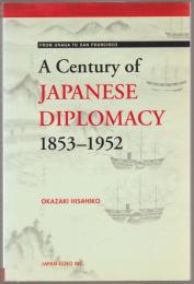 A century of Japanese diplomacy 1853-1952 : from Uraga to San Francisco.