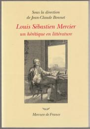 Louis Sébastien Mercier (1740-1814) : un hérétique en littérature