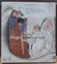 Images du pouvoir royal : les chartes décorées des Archives nationales, XIIIe-XVe siècle