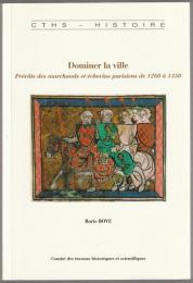 Dominer la ville : prévôts des marchands et échevins parisiens de 1260 à 1350.