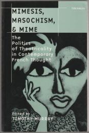 Mimesis, masochism, & mime : the politics of theatricality in contemporary French thought.
