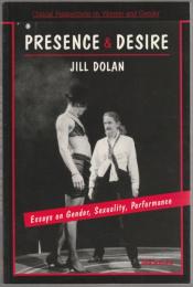 Presence and desire : essays on gender, sexuality, performance.