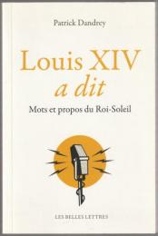 Louis XIV. a dit : Mots et propos du Roi-Soleil.