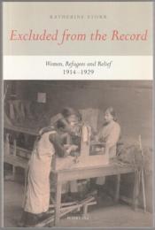Excluded from the record : women, refugees, and relief, 1914-1929.