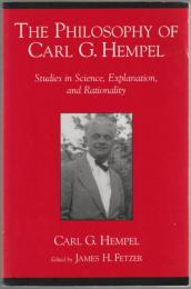 The philosophy of Carl G. Hempel : studies in science, explanation, and rationality