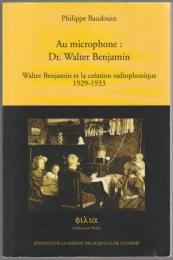 Au microphone : Dr. Walter Benjamin : Walter Benjamin et la création radiophonique, 1929-1933.