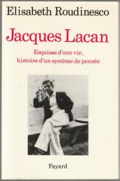 Jacques Lacan : esquisse d'une vie, histoire d'un système de pensée