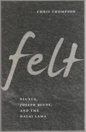 Felt : Fluxus, Joseph Beuys, and the Dalai Lama.