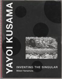 Yayoi Kusama : inventing the singular.