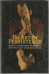 The art of persistence : Akamatsu Toshiko and the visual cultures of transwar Japan.