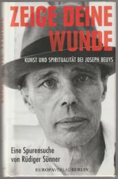 Zeige deine Wunde : Kunst und Spiritualität bei Joseph Beuys : eine Spurensuche.