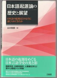 日本語「起源」論の歴史と展望 : 日本語の起源はどのように論じられてきたか