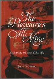 The pleasure's all mine : a history of perverse sex.
