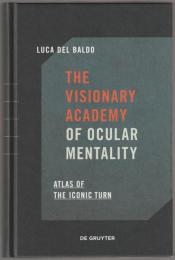 The visionary academy of ocular mentality : atlas of the iconic turn.