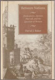 Between nations : Shakespeare, Spenser, Marvell, and the question of Britain.