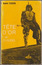 "Tête d'or" de Paul Claudel : étude analytique et dramaturgique.