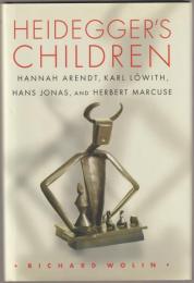Heidegger's children : Hannah Arendt, Karl Löwith, Hans Jonas, and Herbert Marcuse.