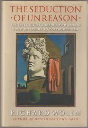 The seduction of unreason : the intellectual romance with fascism : from Nietzsche to postmodernism.