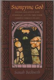 Signifying God : social relation and symbolic act in the York Corpus Christi plays
