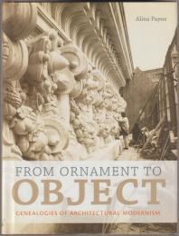 From ornament to object : genealogies of architectural modernism.