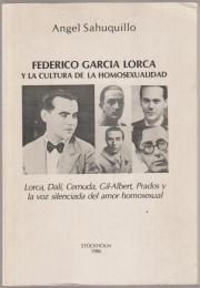 Federico García Lorca y la cultura de la homosexualidad : Lorca, Dalí, Cernuda, Gil-Albert, Prados y la voz silenciada del amor homosexual.