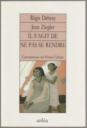 Il s'agit de ne pas se rendre : conversations sur France Culture.