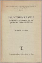 Die intelligible Welt : ein Problem der theoretischen und praktischen Philosophie I.Kants.