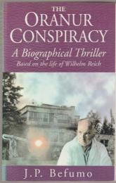 The Oranur Conspiracy : a biographical thriller based on the life of Wilhelm Reich.