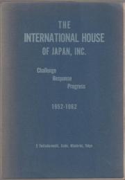The International House of Japan, Inc. : challenge, response, progress, 1952-1962.